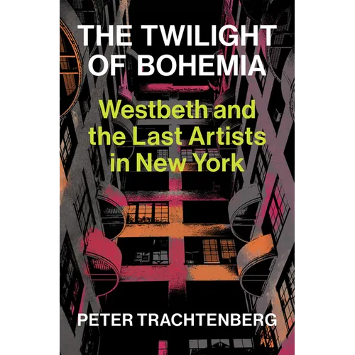 The Twilight of Bohemia: Westbeth and the Last Artists of New York - Hardcover