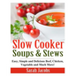 Slow Cooker Soups and Stews: Easy, Simple and Delicious Beef, Chicken, Vegetable and Much More! - Paperback
