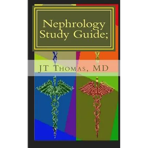 Nephrology Study Guide; Concise Information That Every Med Student, Physician, NP, and PA Should Know - Paperback