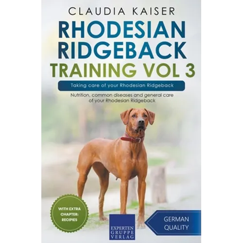 Rhodesian Ridgeback Training Vol 3 - Taking care of your Rhodesian Ridgeback: Nutrition, common diseases and general care of your Rhodesian Ridgeback - Paperback
