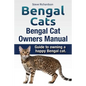 Bengal Cats. Bengal Cat Owners Manual. Guide to owning a happy Bengal cat. - Paperback