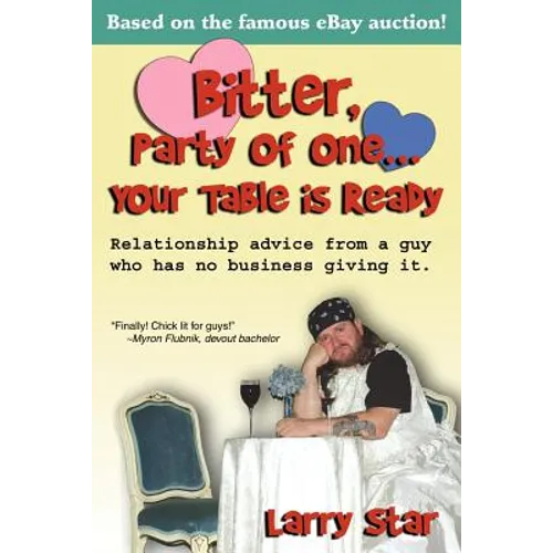Bitter, Party of One... Your Table Is Ready: Relationship Advice from a Guy Who Has No Business Giving It. - Paperback