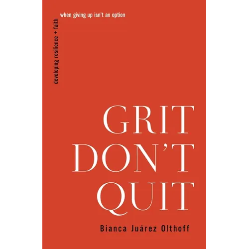 Grit Don't Quit: Developing Resilience and Faith When Giving Up Isn't an Option - Paperback