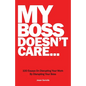 My Boss Doesn't Care: 100 Essays on Disrupting Your Work By Disrupting Your Boss - Paperback