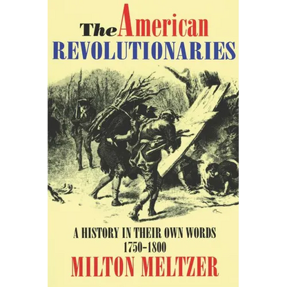 The American Revolutionaries: A History in Their Own Words 1750-1800 - Paperback