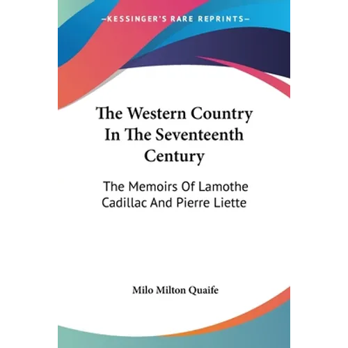 The Western Country In The Seventeenth Century: The Memoirs Of Lamothe Cadillac And Pierre Liette - Paperback