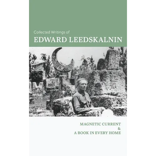 The Collected Writings of Edward Leedskalnin: Magnetic Current & A Book in Every Home - Hardcover