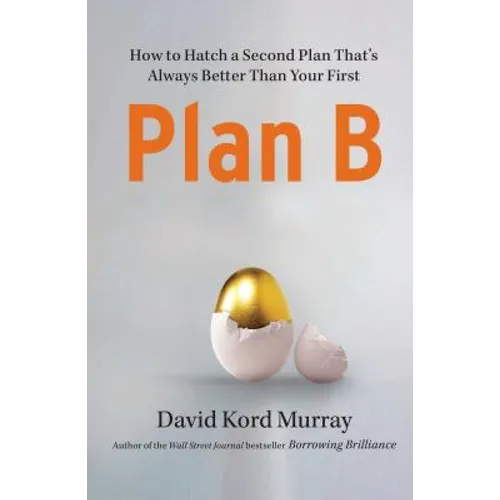 Plan B: How to Hatch a Second Plan That's Always Better Than Your First - Paperback