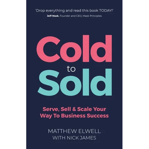 Cold to Sold: Serve, Sell & Scale Your Way To Business Success - Paperback