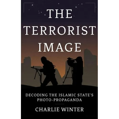 The Terrorist Image: Decoding the Islamic State's Photo-Propaganda - Hardcover