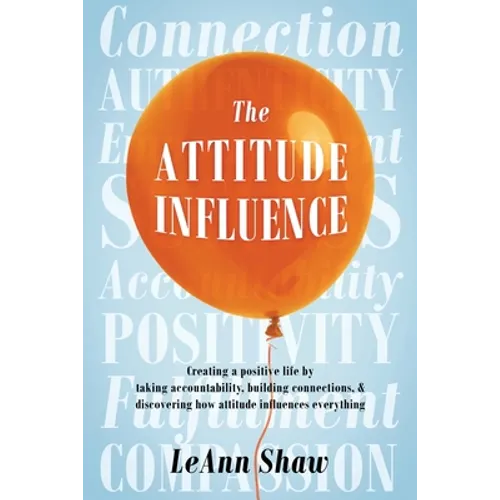 The Attitude Influence: Creating a positive life by taking accountability, building connections, & discovering how attitude influences everything - Paperback