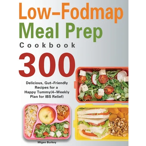 Low-Fodmap Meal Prep Cookbook: 300 Delicious, Gut-Friendly Recipes for a Happy Tummy(4-Weekly Plan for IBS Relief) - Hardcover