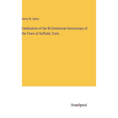 Celebration of the Bi-Centennial Anniversary of the Town of Suffield, Conn. - Hardcover