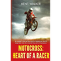 Motocross: Heart of a Racer: An Insiders View of the World of Motocross and a Deep Look into the Mind of One of it's champions - Paperback