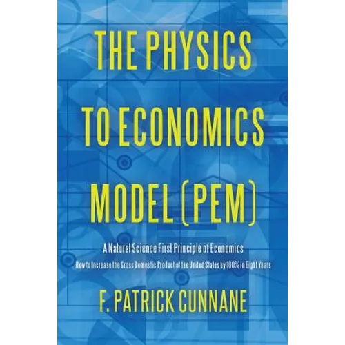The Physics to Economics Model (PEM): A Natural Science First Principle of Economics How to Increase the Gross Domestic Product of the United States b - Paperback
