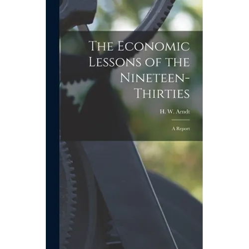 The Economic Lessons of the Nineteen-thirties: a Report - Hardcover