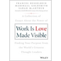 Work Is Love Made Visible: A Collection of Essays about the Power of Finding Your Purpose from the World's Greatest Thought Leaders - Hardcover
