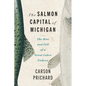 The Salmon Capital of Michigan: The Rise and Fall of a Great Lakes Fishery - Paperback