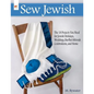 Sew Jewish: The 18 Projects You Need for Jewish Holidays, Weddings, Bar/Bat Mitzvah Celebrations, and Home - Paperback
