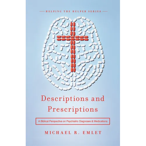 Descriptions and Prescriptions: A Biblical Perspective on Psychiatric Diagnoses and Medications - Paperback