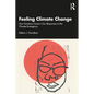 Feeling Climate Change: How Emotions Govern Our Responses to the Climate Emergency - Paperback