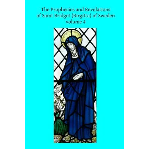 The Prophecies and Revelations of Saint Bridget (Birgitta) of Sweden: Volume 4 - Paperback