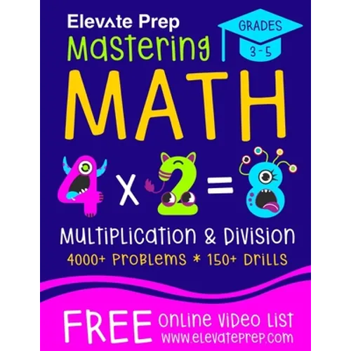 Mastering Math Multiplication and Division: 4000+ Problems 150+ Drills Single, Double, Triple, and Quadruple Digit Multiplication and Division - Paperback