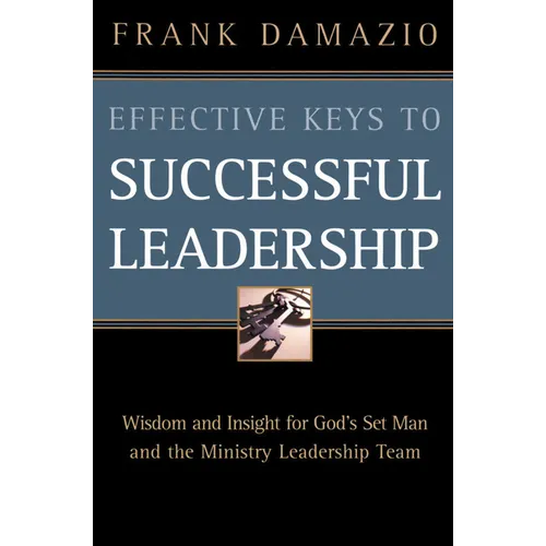 Effective Keys to Successful Leadership: Wisdom and Insight for God's Set Man and the Ministry Leadership Team - Paperback