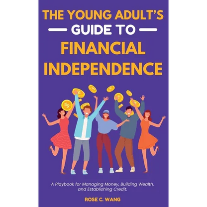 The Young Adult's Guide to Financial Independence: A Playbook for Managing Money, Building Wealth, and Establishing Credit - Hardcover