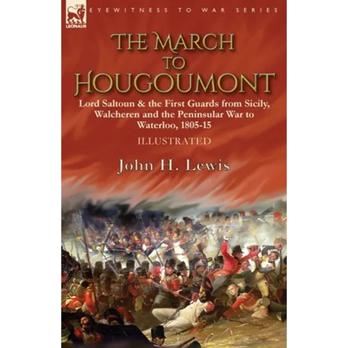 The March to Hougoumont: Lord Saltoun & the First Guards from Sicily, Walcheren and the Peninsular War to Waterloo - Paperback