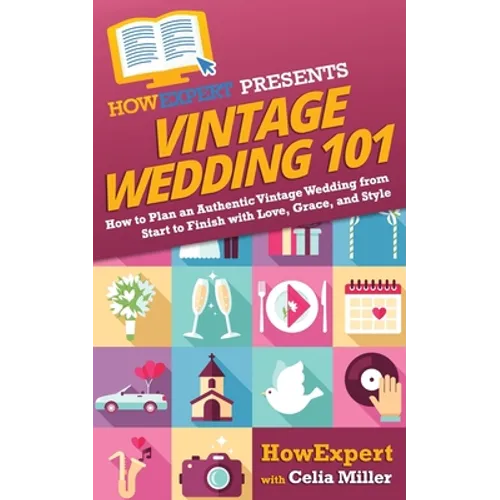 Vintage Wedding 101: How to Plan an Authentic Vintage Wedding from Start to Finish with Love, Grace, and Style - Paperback