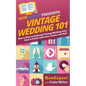 Vintage Wedding 101: How to Plan an Authentic Vintage Wedding from Start to Finish with Love, Grace, and Style - Paperback