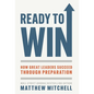 Ready to Win: How Great Leaders Succeed through Preparation - Hardcover