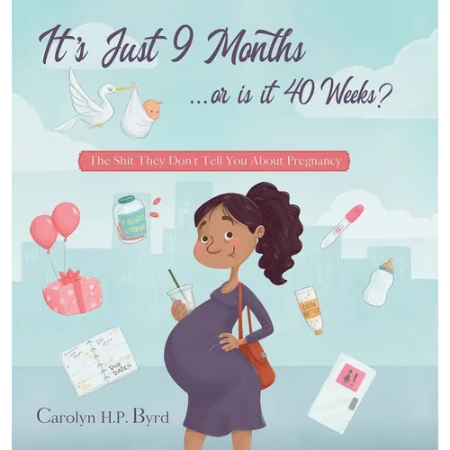 Nine Months or Forty Weeks?: The Shit They Don't Tell You About Pregnancy - Hardcover