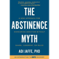 The Abstinence Myth: A New Approach For Overcoming Addiction Without Shame, Judgment, Or Rules - Paperback