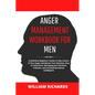 Anger Management Workbook For Men: A Definitive Beginner's Guide to Take Control of Your Anger and Master Your Emotions, How To Calm Down, Managing yo - Paperback