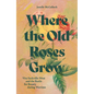 Where the Old Roses Grow: Vita Sackville-West and the Battle for Beauty During Wartime - Hardcover