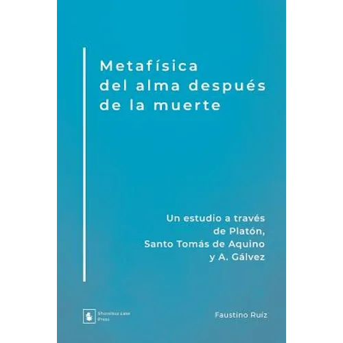 Metafísica del alma después de la muerte: Un estudio a través de Platón, Santo Tomás de Aquino y A. Gálvez - Paperback