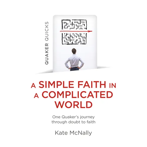 Quaker Quicks - A Simple Faith in a Complicated World: One Quaker's Journey Through Doubt to Faith - Paperback
