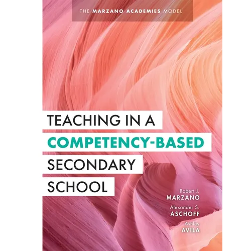 Teaching in a Competency-Based Secondary School: The Marzano Academies Model (Your Definitive Guide to Maximize the Potential of a Solid Competency-Ba - Paperback