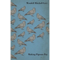 Making Pigeons Pay - A Manual of Practical Information on the Management, Selection, Breeding, Feeding, and Marketing of Pigeons - Hardcover