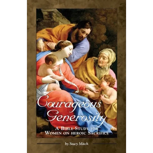 Courageous Generosity: A Bible Study for Women on Heroic Sacrifice - Paperback