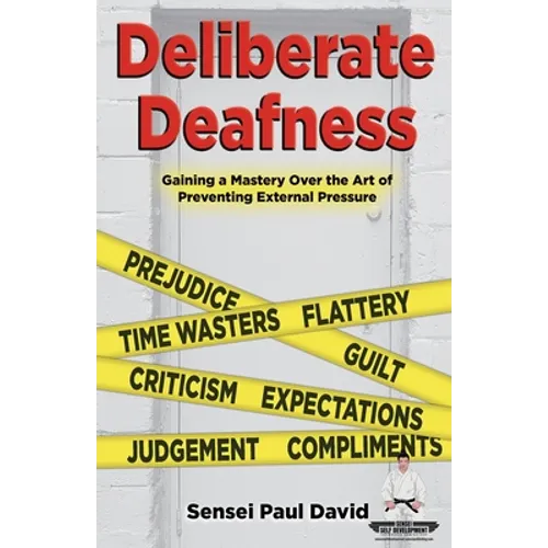Sensei Self Development Series: Deliberate Deafness: Gaining a Mastery Over the Art of Preventing External Pressure - Paperback