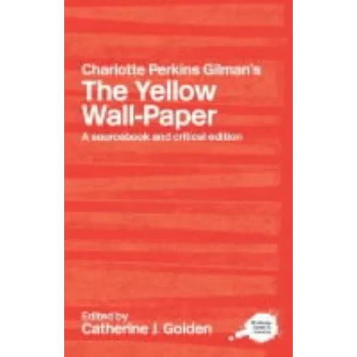 Charlotte Perkins Gilman's the Yellow Wall-Paper: A Sourcebook and Critical Edition - Paperback