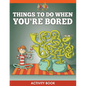 Things to Do When You're Bored Activity Book - Paperback