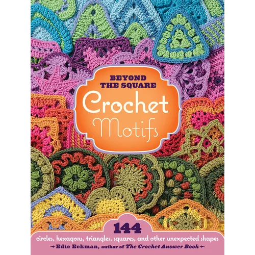 Beyond the Square Crochet Motifs: 144 Circles, Hexagons, Triangles, Squares, and Other Unexpected Shapes - Spiral