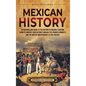 Mexican History: An Enthralling Guide to the History of Mexico, from Its Ancient Civilizations, the Spanish Conquest, and War of Indepe - Hardcover