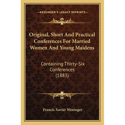 Original, Short And Practical Conferences For Married Women And Young Maidens: Containing Thirty-Six Conferences (1883) - Paperback