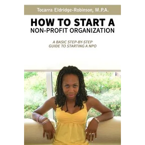 How to Start A Non-profit Organization: A Basic Step-By-Step Guide To Starting a NPO - Paperback