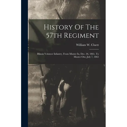 History Of The 57th Regiment: Illinois Voluteer Infantry, From Muster In, Dec. 26, 1861, To Muster Out, July 7, 1865 - Paperback